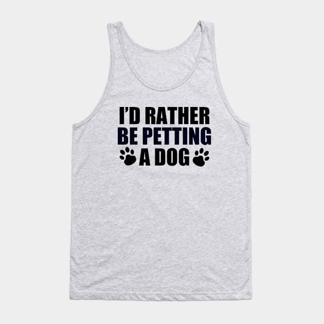 I'd Rather Be Petting a Dog Tank Top by epiclovedesigns